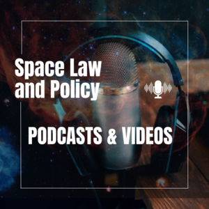 Space Law and Policy Podacsts & Videos
